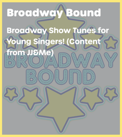 Broadway Bound: Broadway Show Tunes for Young Singers! (Content from JJ&Me)