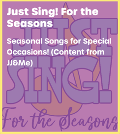 Just Sing! For the Seasons Seasonal Songs for Special Occasions! (Content from JJ&Me)