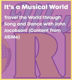 It's a Musical World: Travel the World through Song and Dance with John Jacobson! (Content from JJ&Me)