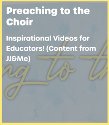 Preaching to the Choir: Inspirational Videos for Educators! (Content from JJ&Me)